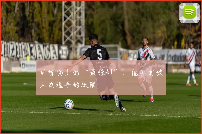 训练场上的“最强AI”，能否打破人类选手的极限